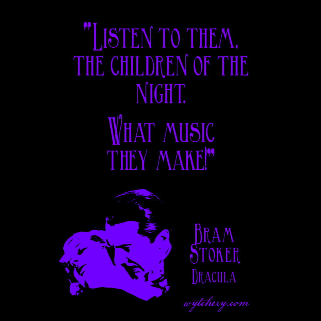 “Listen to them, the children of the night. What music they make!” Bram Stoker, Dracula