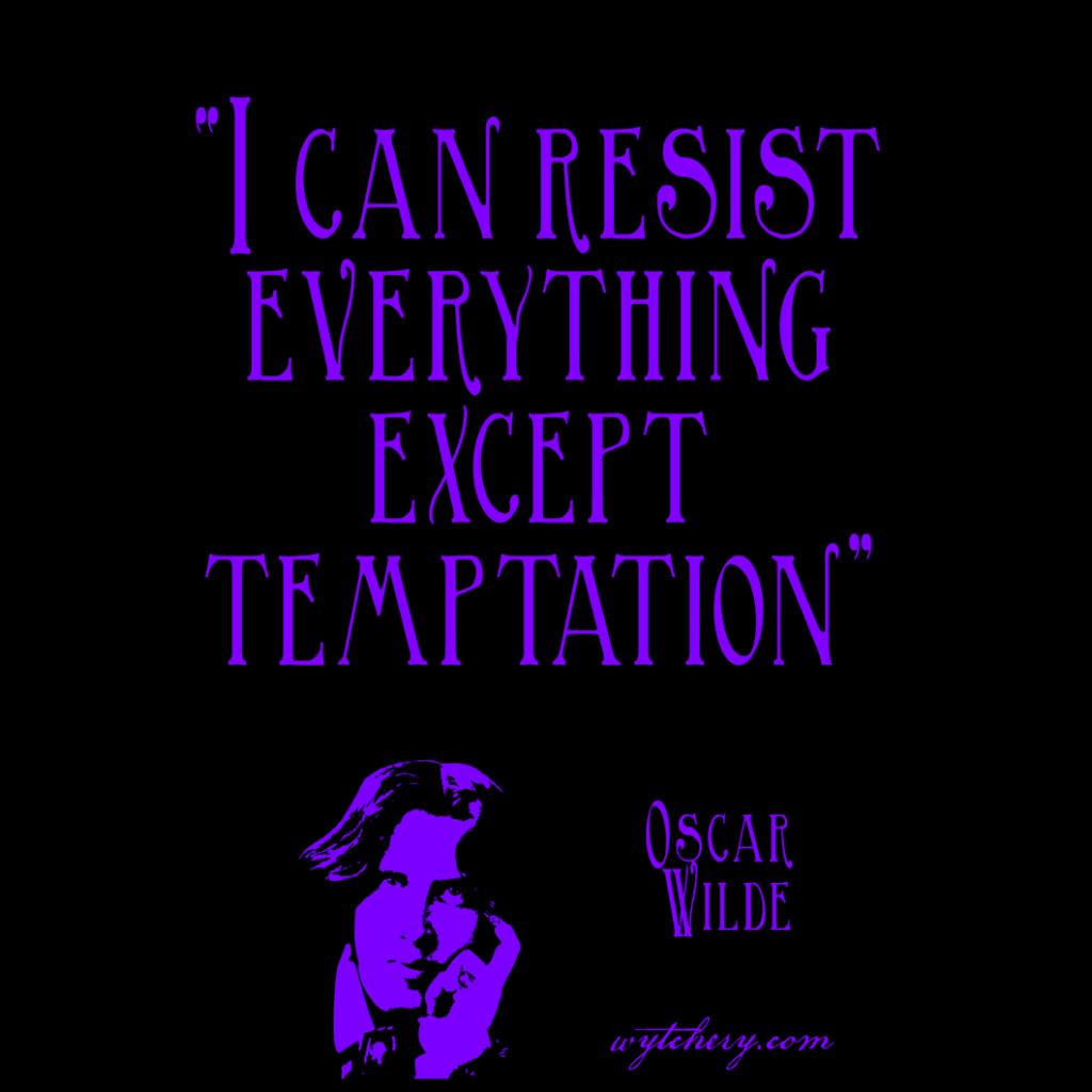 "I can resist everything except temptation," Oscar Wilde