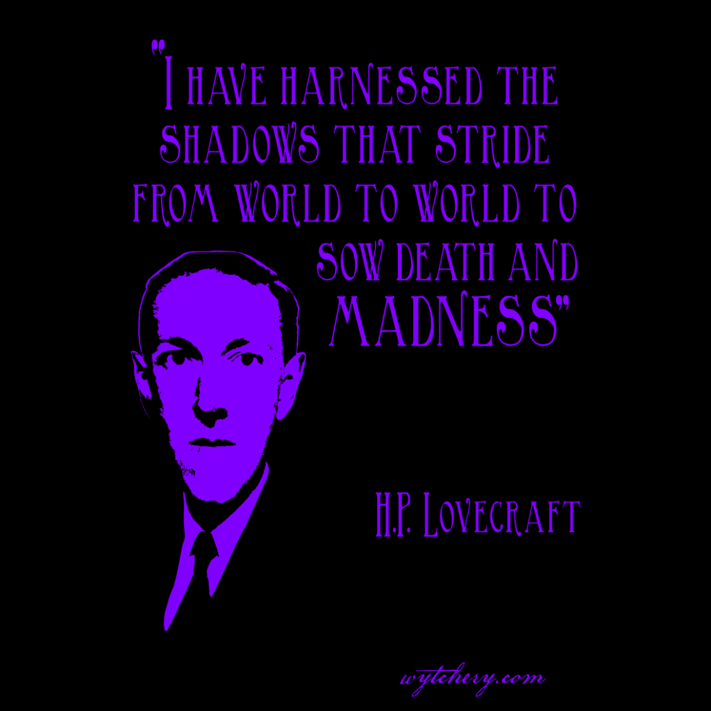 “I have harnessed the shadows that stride from world to world to sow death and madness,” H.P. Lovecraft: