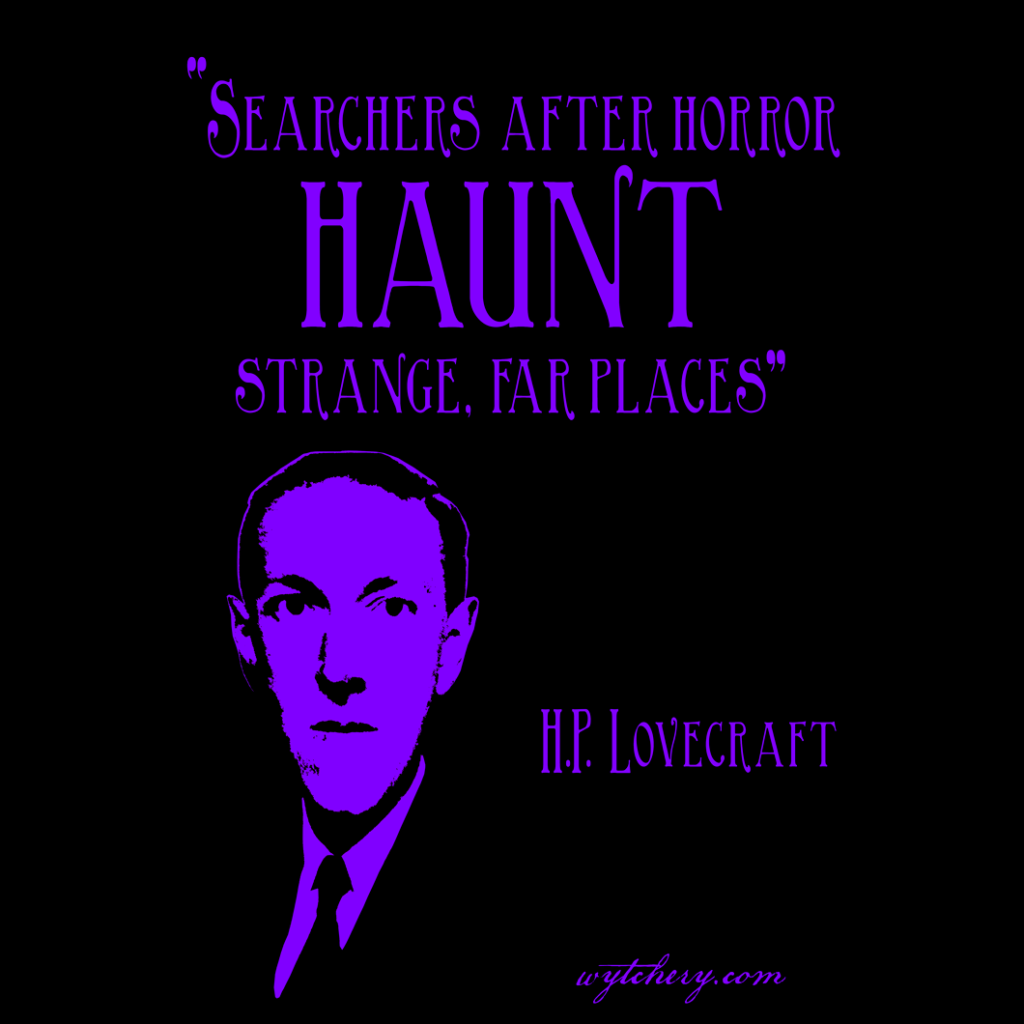 "Searchers after horror haunt strange, far places," H.P. Lovecraft