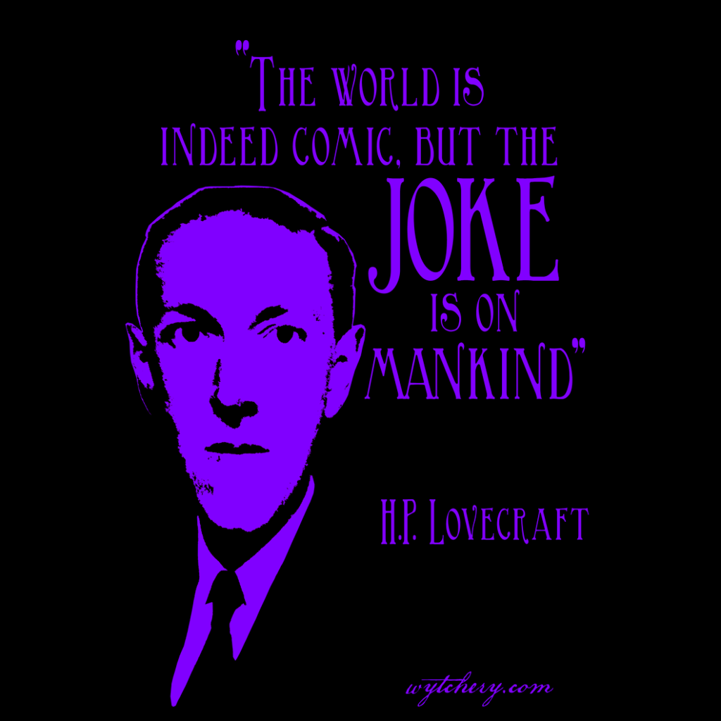 “The world is indeed comic, but the joke is on mankind,” H.P. Lovecraft