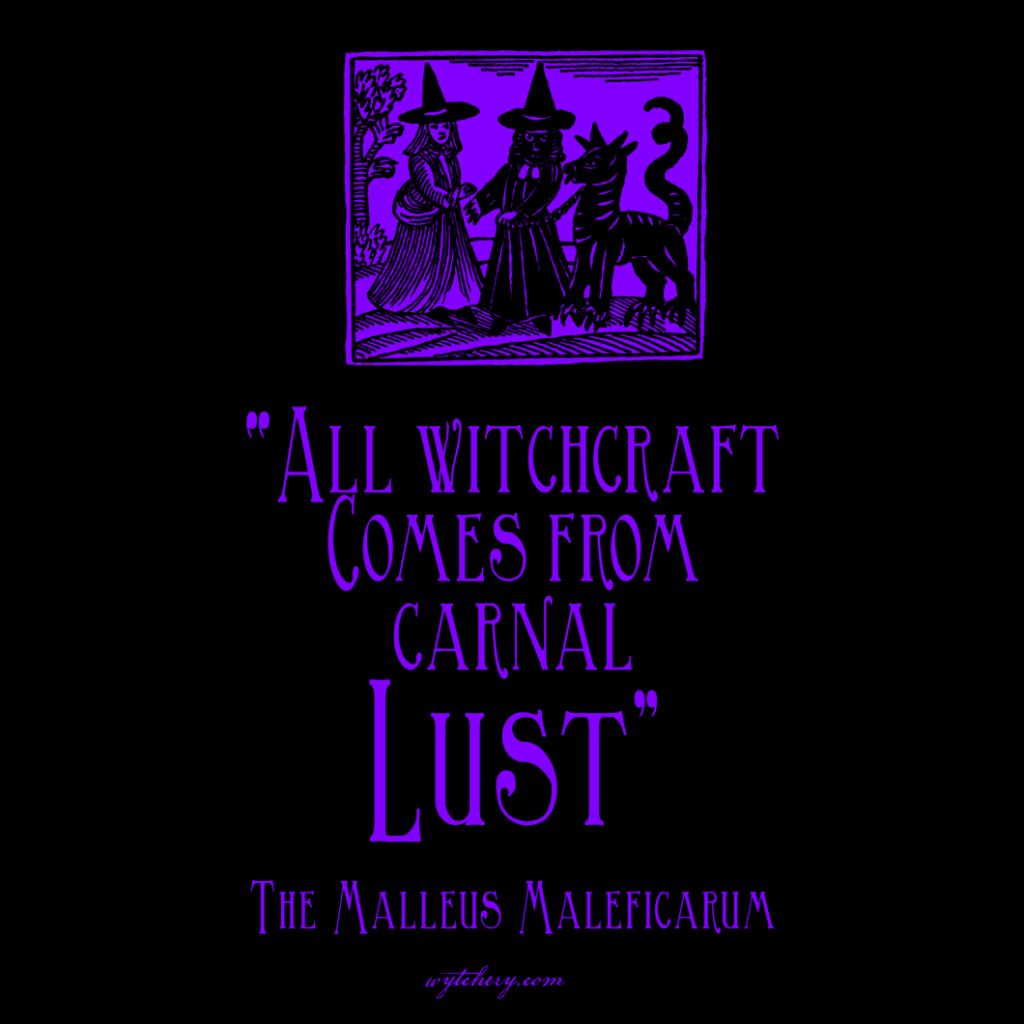 “All witchcraft Comes from carnal lust,” The Malleus Maleficarum