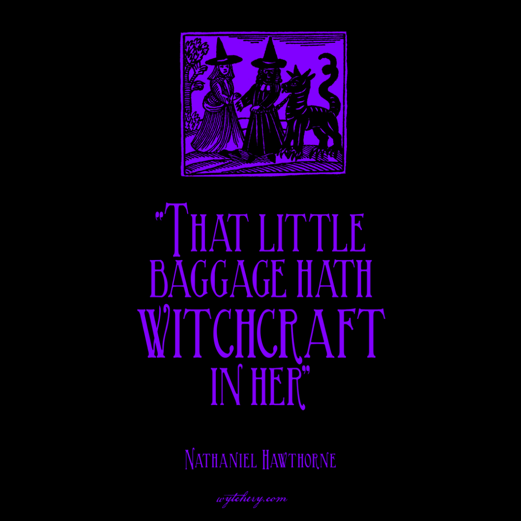 “That little baggage hath witchcraft in her,” Nathaniel Hawthorne