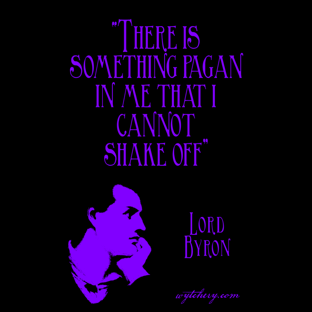 “There is something pagan in me that I cannot shake off,” Lord Byron