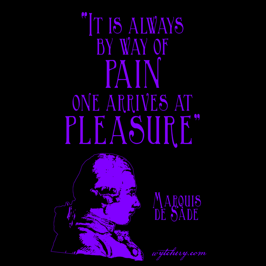 “It is always by way of pain one arrives at pleasure,” Marquis de Sade: